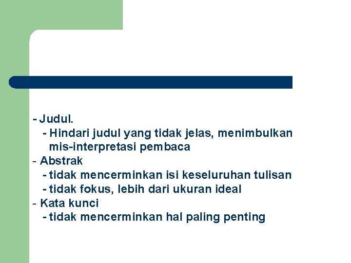 - Judul. - Hindari judul yang tidak jelas, menimbulkan mis-interpretasi pembaca - Abstrak -