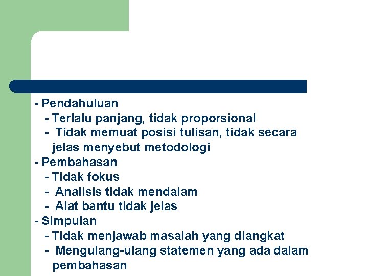 - Pendahuluan - Terlalu panjang, tidak proporsional - Tidak memuat posisi tulisan, tidak secara