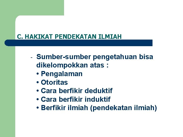 C. HAKIKAT PENDEKATAN ILMIAH - Sumber-sumber pengetahuan bisa dikelompokkan atas : • Pengalaman •