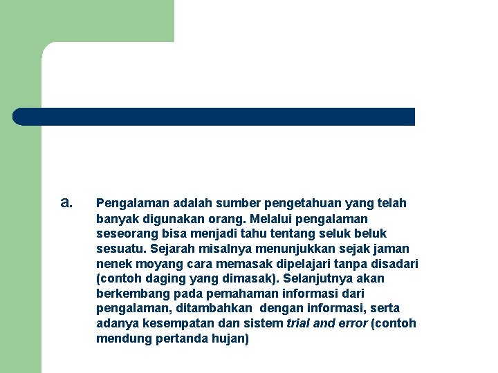  a. Pengalaman adalah sumber pengetahuan yang telah banyak digunakan orang. Melalui pengalaman seseorang