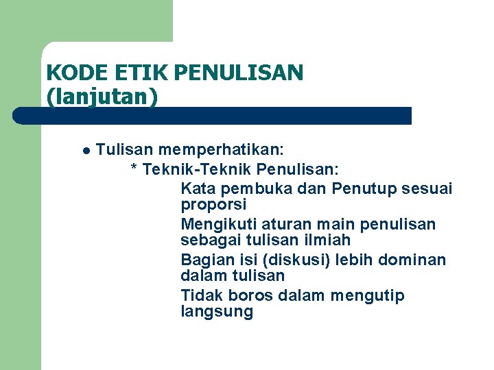 KODE ETIK PENULISAN (lanjutan) l Tulisan memperhatikan: * Teknik-Teknik Penulisan: Kata pembuka dan Penutup