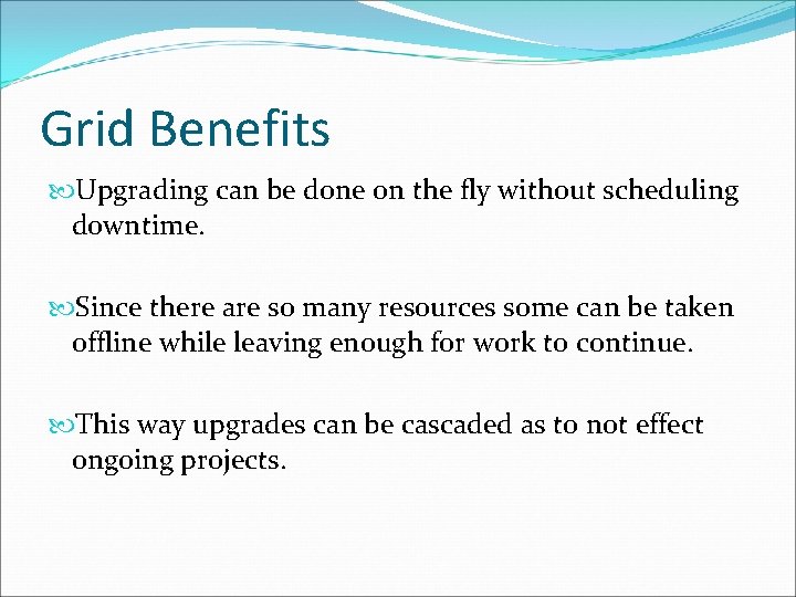 Grid Benefits Upgrading can be done on the fly without scheduling downtime. Since there