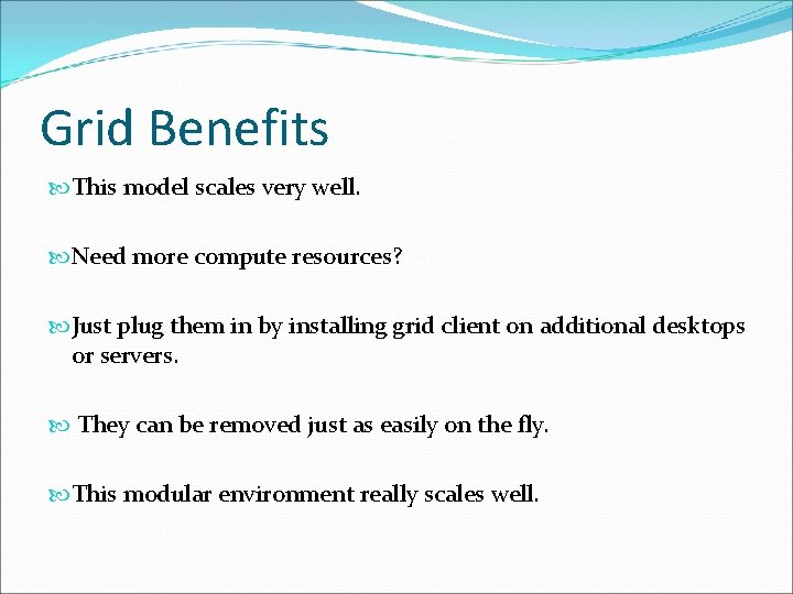 Grid Benefits This model scales very well. Need more compute resources? Just plug them