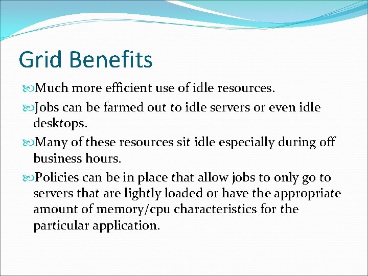 Grid Benefits Much more efficient use of idle resources. Jobs can be farmed out