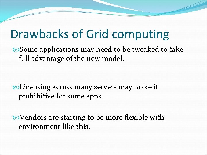 Drawbacks of Grid computing Some applications may need to be tweaked to take full