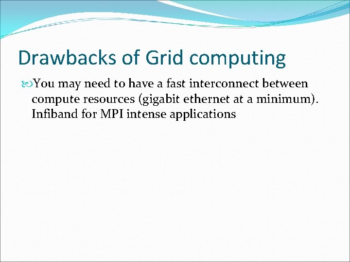 Drawbacks of Grid computing You may need to have a fast interconnect between compute