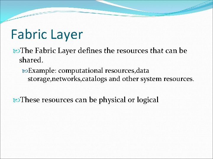 Fabric Layer The Fabric Layer defines the resources that can be shared. Example: computational