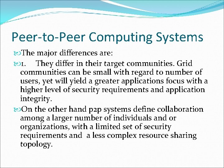 Peer-to-Peer Computing Systems The major differences are: 1. They differ in their target communities.