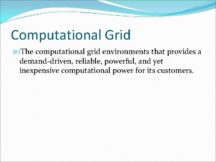 Computational Grid The computational grid environments that provides a demand-driven, reliable, powerful, and yet