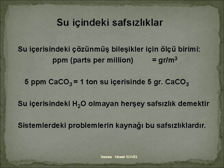 Su içindeki safsızlıklar Su içerisindeki çözünmüş bileşikler için ölçü birimi: ppm (parts per million)