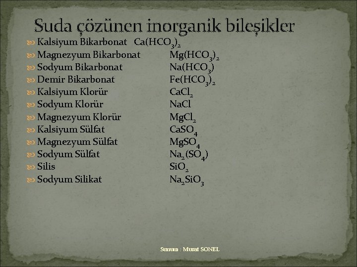 Suda çözünen inorganik bileşikler Kalsiyum Bikarbonat Ca(HCO 3)2 Magnezyum Bikarbonat Mg(HCO 3)2 Sodyum Bikarbonat