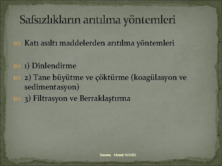 Safsızlıkların arıtılma yöntemleri Katı asıltı maddelerden arıtılma yöntemleri 1) Dinlendirme 2) Tane büyütme ve