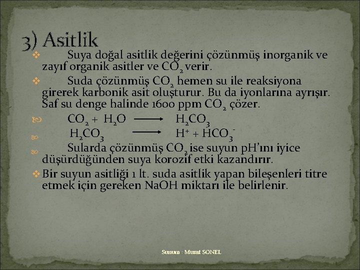 3) Asitlik Suya doğal asitlik değerini çözünmüş inorganik ve zayıf organik asitler ve CO