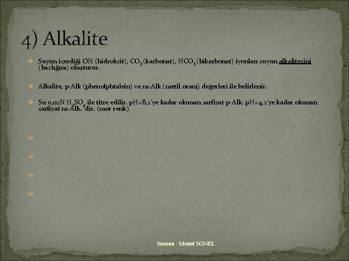 4) Alkalite v Suyun içerdiği OH (hidroksit), CO 3 (karbonat), HCO 3 (bikarbonat) iyonları