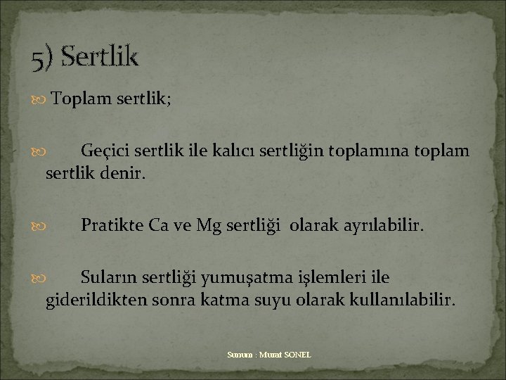 5) Sertlik Toplam sertlik; Geçici sertlik ile kalıcı sertliğin toplamına toplam sertlik denir. Pratikte