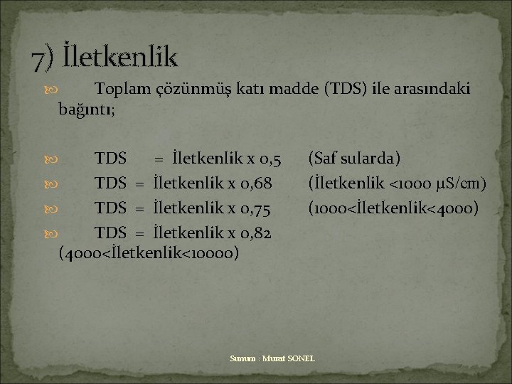 7) İletkenlik Toplam çözünmüş katı madde (TDS) ile arasındaki bağıntı; TDS = İletkenlik x