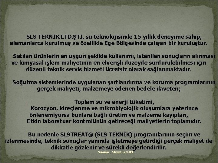 SLS TEKNİK LTD. ŞTİ. su teknolojisinde 15 yıllık deneyime sahip, elemanlarca kurulmuş ve özellikle