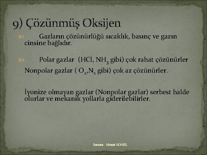 9) Çözünmüş Oksijen Gazların çözünürlüğü sıcaklık, basınç ve gazın cinsine bağlıdır. Polar gazlar (HCl,