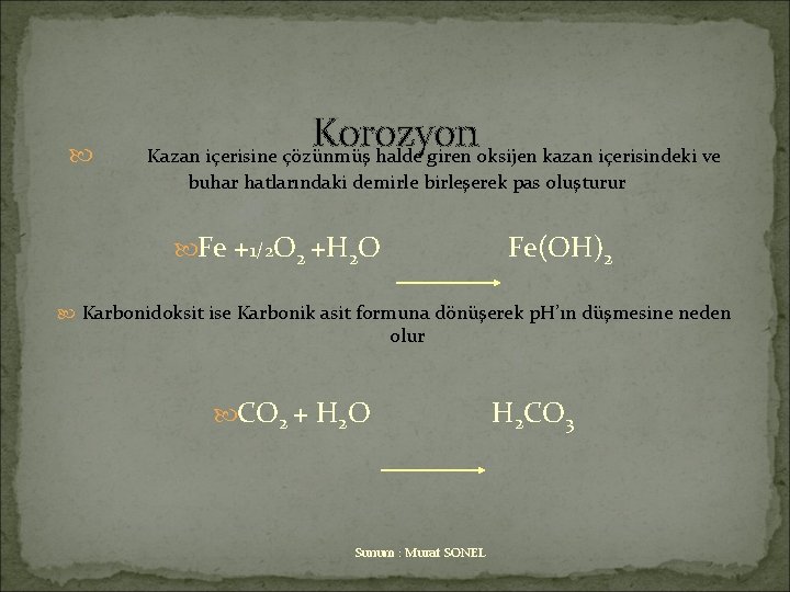  Korozyon Kazan içerisine çözünmüş halde giren oksijen kazan içerisindeki ve buhar hatlarındaki demirle