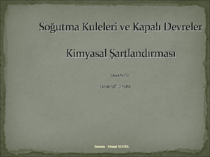 Soğutma Kuleleri ve Kapalı Devreler Kimyasal Şartlandırması Murat SONEL ÇEVRE MÜHENDİSİ Sunum : Murat