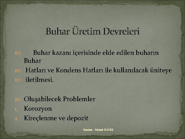 Buhar Üretim Devreleri Buhar kazanı içerisinde elde edilen buharın Buhar Hatları ve Kondens Hatları