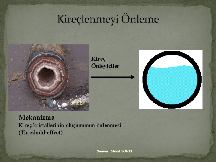 Kireçlenmeyi Önleme Kireç Önleyiciler Mekanizma Kireç kristallerinin oluşumunun önlenmesi (Threshold-effect) Sunum : Murat SONEL