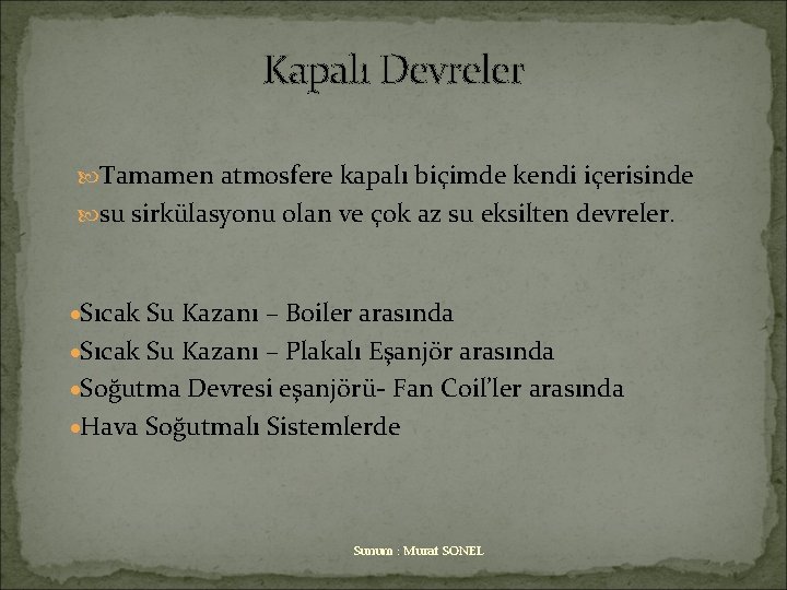 Kapalı Devreler Tamamen atmosfere kapalı biçimde kendi içerisinde su sirkülasyonu olan ve çok az