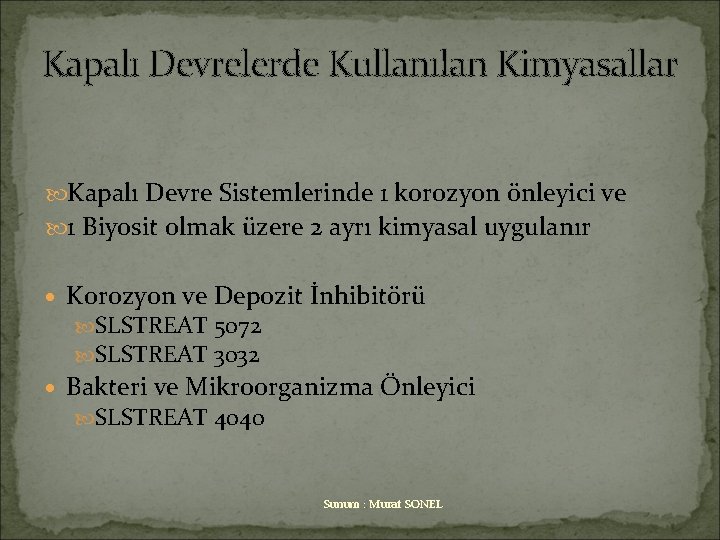 Kapalı Devrelerde Kullanılan Kimyasallar Kapalı Devre Sistemlerinde 1 korozyon önleyici ve 1 Biyosit olmak