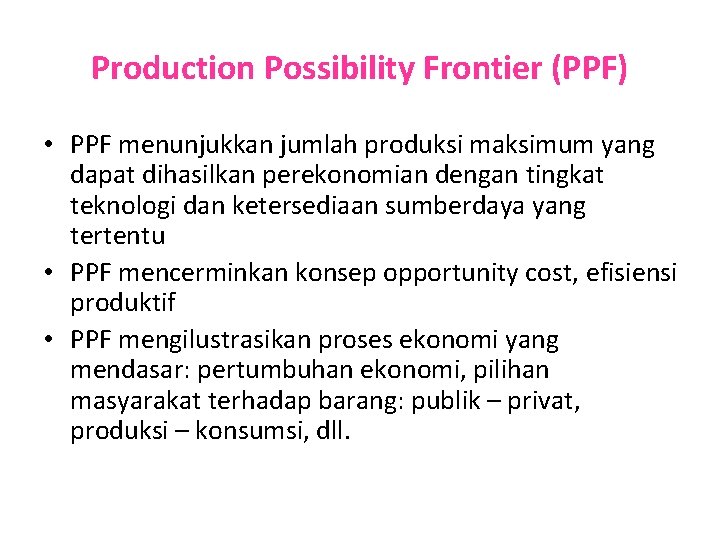 Production Possibility Frontier (PPF) • PPF menunjukkan jumlah produksi maksimum yang dapat dihasilkan perekonomian