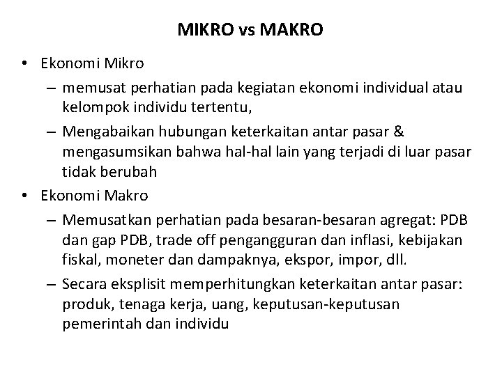 MIKRO vs MAKRO • Ekonomi Mikro – memusat perhatian pada kegiatan ekonomi individual atau
