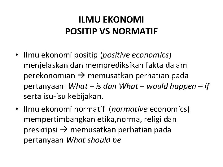 ILMU EKONOMI POSITIP VS NORMATIF • Ilmu ekonomi positip (positive economics) menjelaskan dan memprediksikan