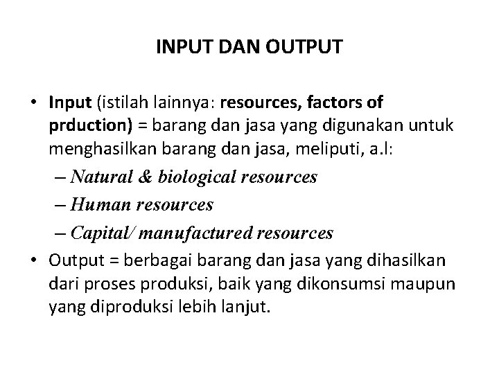 INPUT DAN OUTPUT • Input (istilah lainnya: resources, factors of prduction) = barang dan