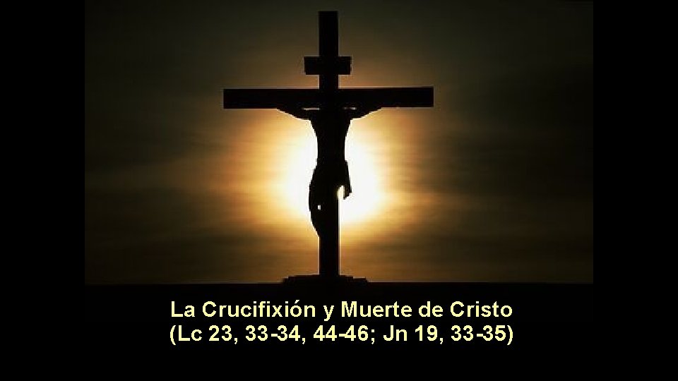  La Crucifixión y Muerte de Cristo (Lc 23, 33 -34, 44 -46; Jn