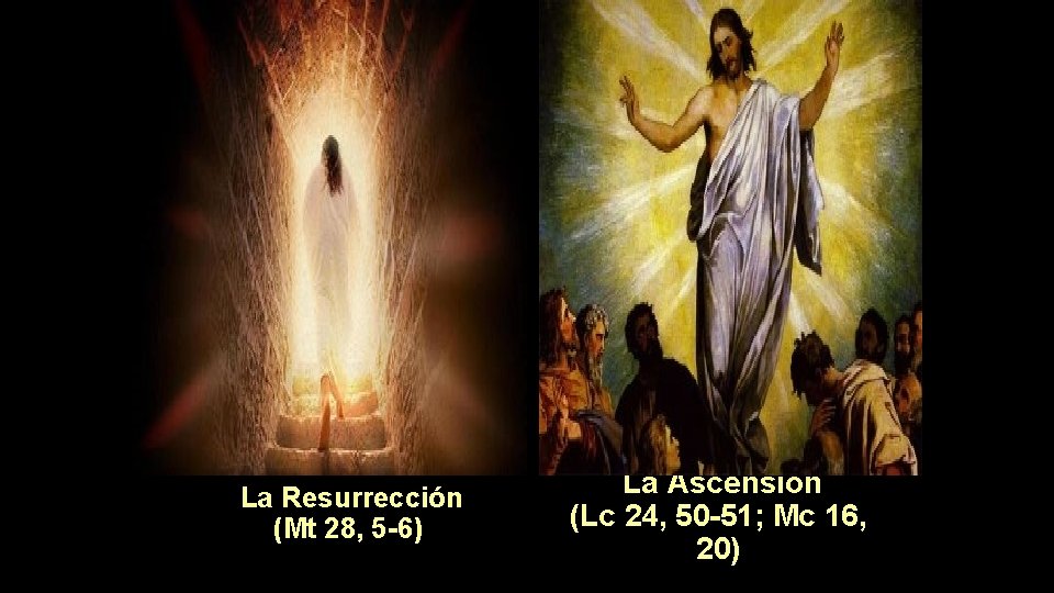  La Resurrección (Mt 28, 5 -6) La Ascensión (Lc 24, 50 -51; Mc