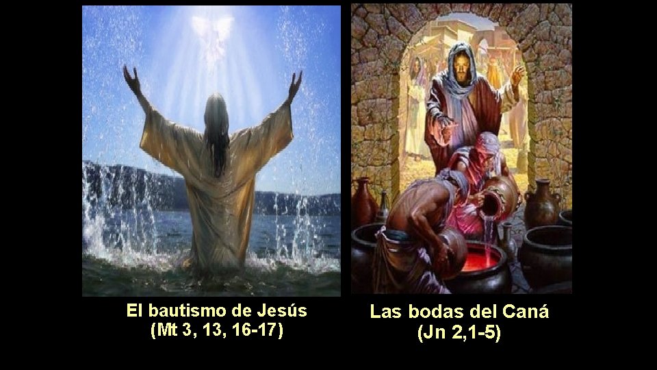 El bautismo de Jesús (Mt 3, 16 -17) Las bodas del Caná (Jn 2,