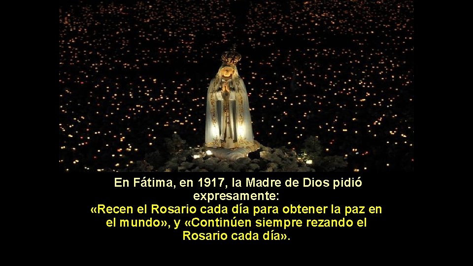  En Fátima, en 1917, la Madre de Dios pidió expresamente: «Recen el Rosario