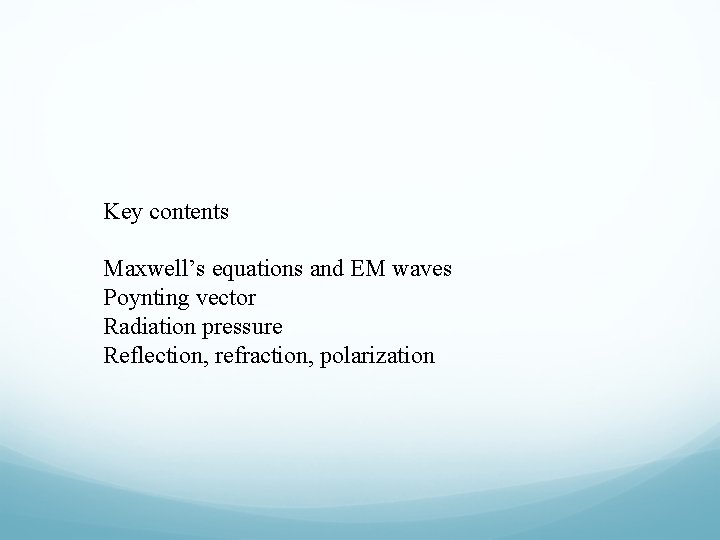 Key contents Maxwell’s equations and EM waves Poynting vector Radiation pressure Reflection, refraction, polarization