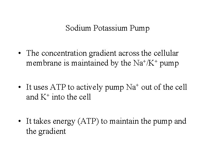 Sodium Potassium Pump • The concentration gradient across the cellular membrane is maintained by