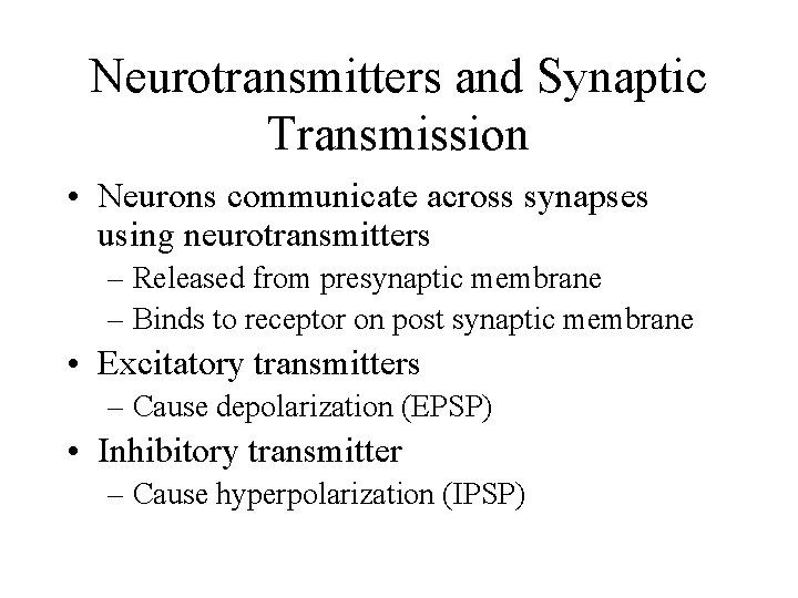 Neurotransmitters and Synaptic Transmission • Neurons communicate across synapses using neurotransmitters – Released from