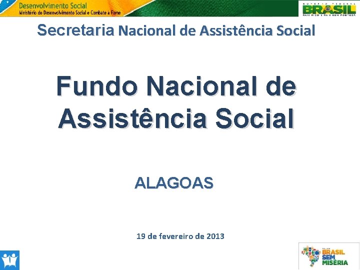 Secretaria Nacional de Assistência Social Fundo Nacional de Assistência Social ALAGOAS 19 de fevereiro