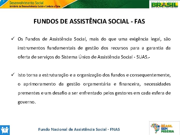 FUNDOS DE ASSISTÊNCIA SOCIAL - FAS ü Os Fundos de Assistência Social, mais do