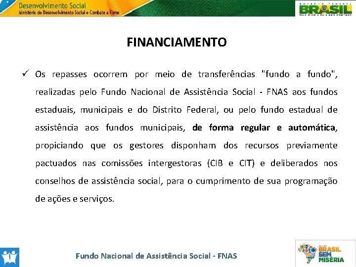 FINANCIAMENTO ü Os repasses ocorrem por meio de transferências "fundo a fundo", realizadas pelo