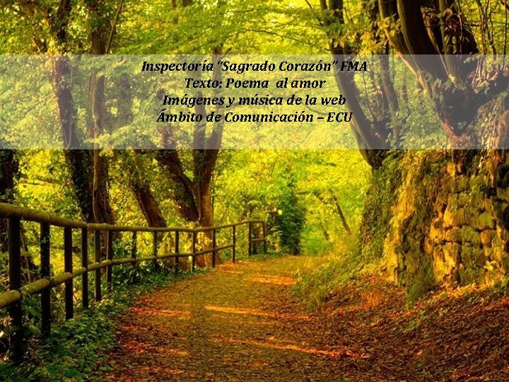 Inspectoría “Sagrado Corazón” FMA Texto: Poema al amor Imágenes y música de la web