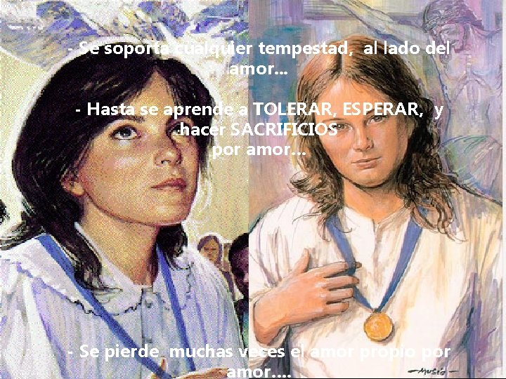 - Se soporta cualquier tempestad, al lado del amor. . . - Hasta se