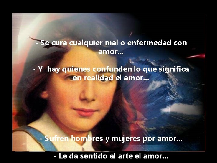 - Se cura cualquier mal o enfermedad con amor. . . - Y hay