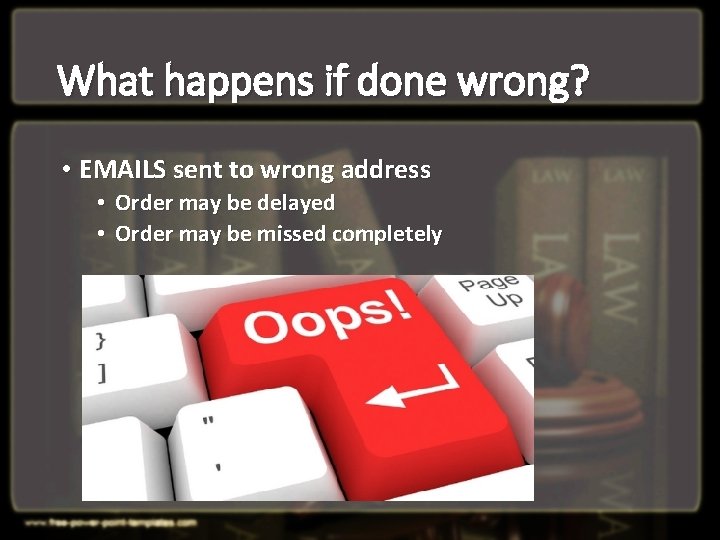 What happens if done wrong? • EMAILS sent to wrong address • Order may What happens if done wrong? • EMAILS sent to wrong address • Order may
