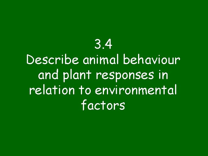 3. 4 Describe animal behaviour and plant responses in relation to environmental factors 