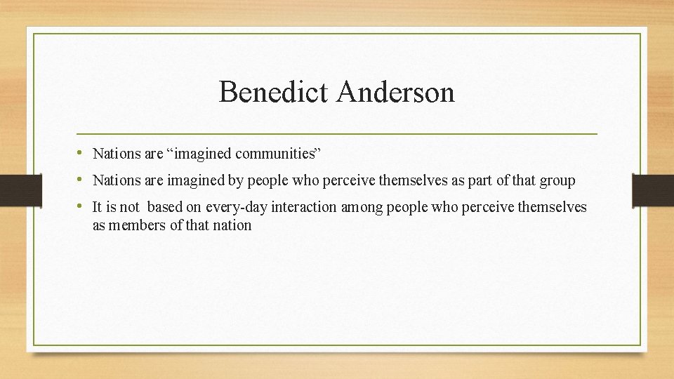 Benedict Anderson • Nations are “imagined communities” • Nations are imagined by people who Benedict Anderson • Nations are “imagined communities” • Nations are imagined by people who