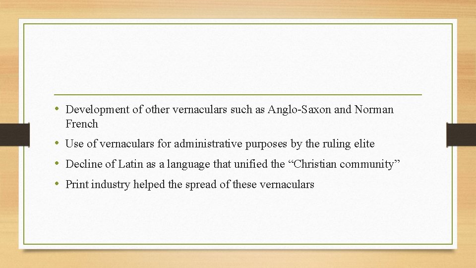  • Development of other vernaculars such as Anglo-Saxon and Norman French • Use