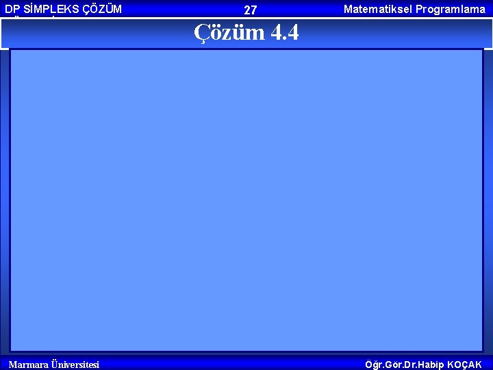 DP SİMPLEKS ÇÖZÜM YÖNTEMİ Marmara Üniversitesi 27 Matematiksel Programlama Çözüm 4. 4 Öğr. Gör.
